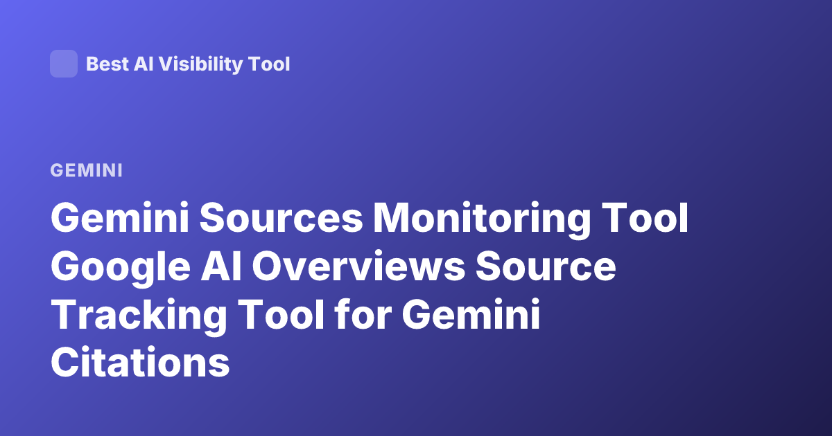 Gemini Sources Monitoring Tool Google AI Overviews Source Tracking Tool for Gemini Citations