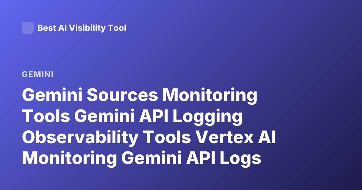 Gemini Sources Monitoring Tools Gemini API Logging Observability Tools Vertex AI Monitoring Gemini API Logs Tracing