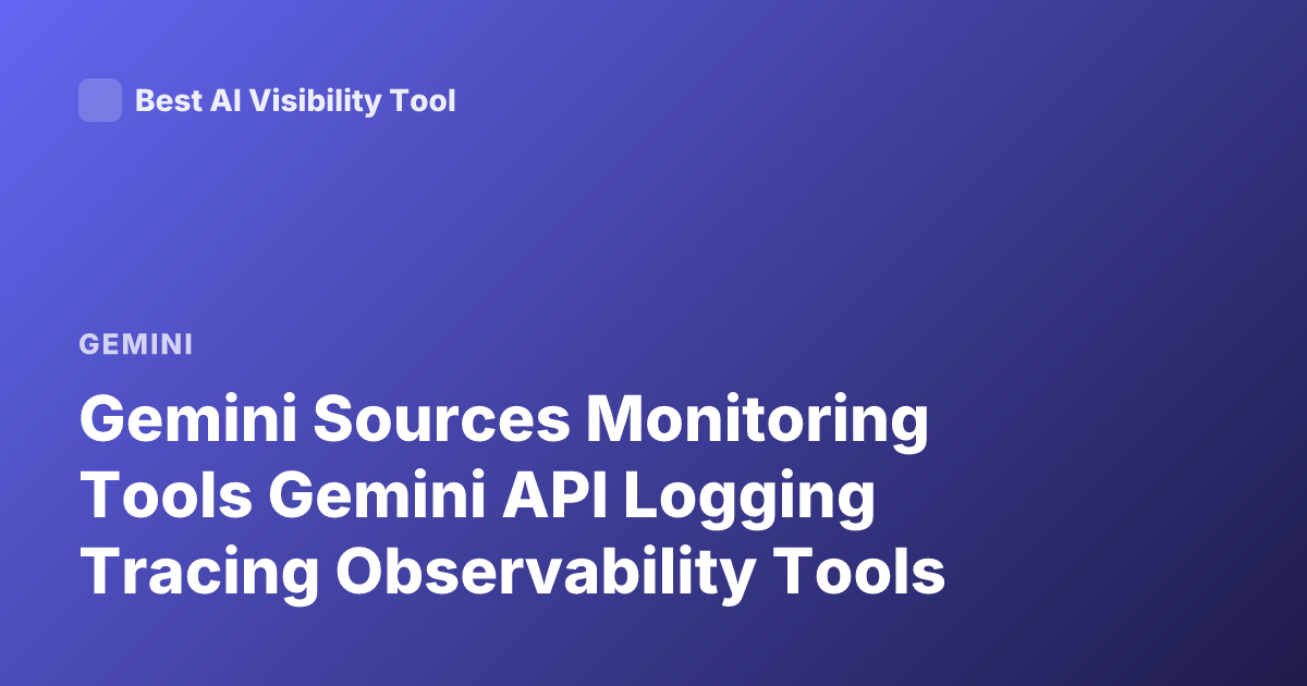 Gemini Sources Monitoring Tools Gemini API Logging Tracing Observability Tools
