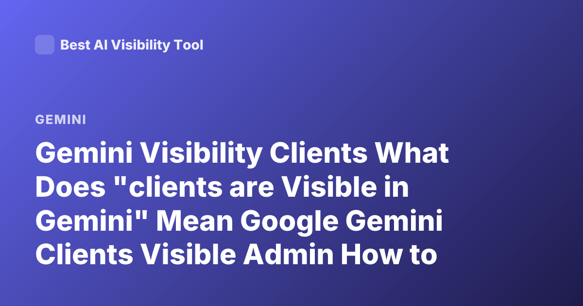 Gemini Visibility Clients What Does "clients are Visible in Gemini" Mean Google Gemini Clients Visible Admin How to Check