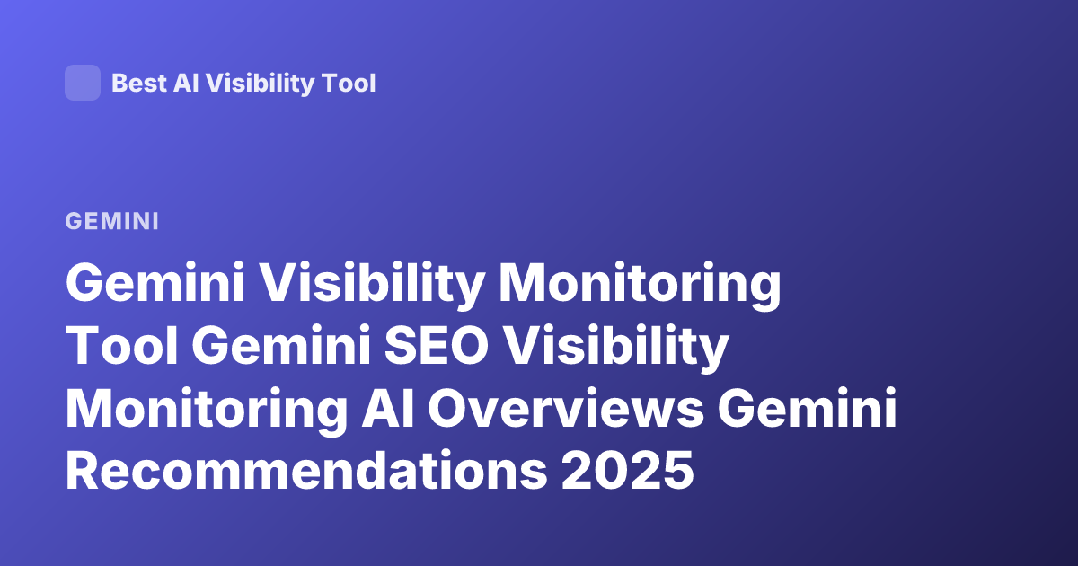 Gemini Visibility Monitoring Tool Gemini SEO Visibility Monitoring AI Overviews Gemini Recommendations 2025