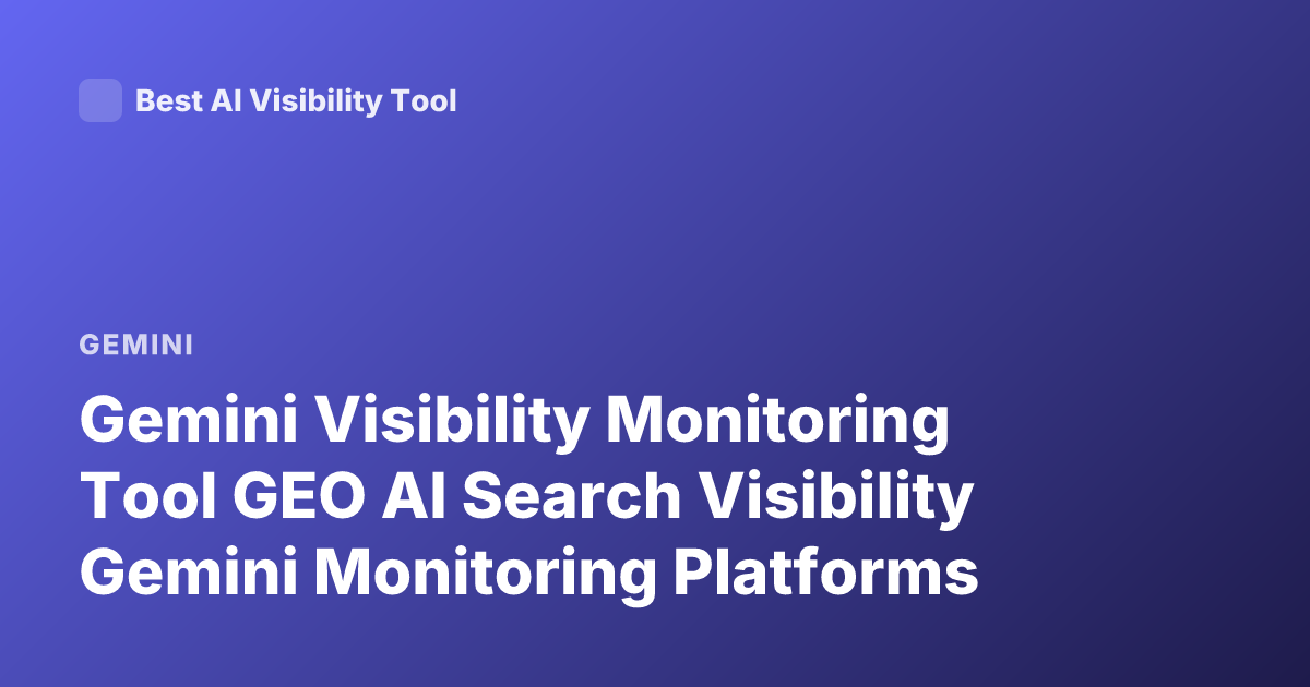 Gemini Visibility Monitoring Tool GEO AI Search Visibility Gemini Monitoring Platforms