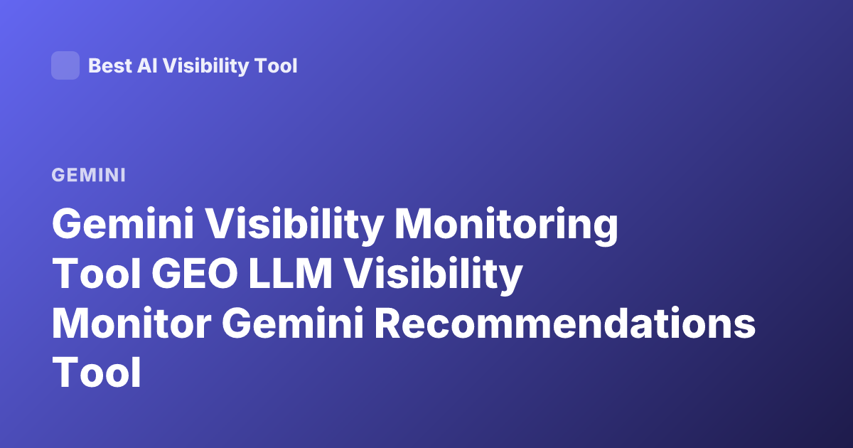 Gemini Visibility Monitoring Tool GEO LLM Visibility Monitor Gemini Recommendations Tool