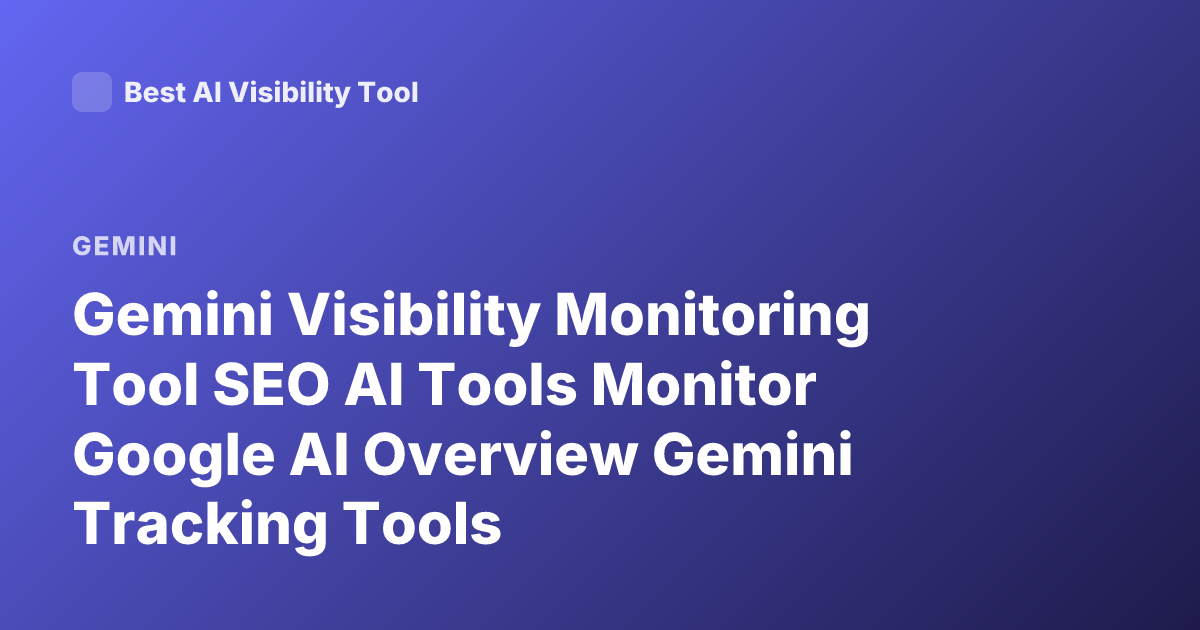 Gemini Visibility Monitoring Tool SEO AI Tools Monitor Google AI Overview Gemini Tracking Tools