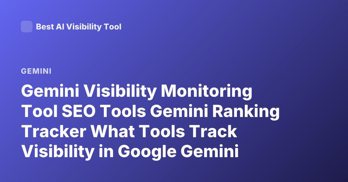 Gemini Visibility Monitoring Tool SEO Tools Gemini Ranking Tracker What Tools Track Visibility in Google Gemini
