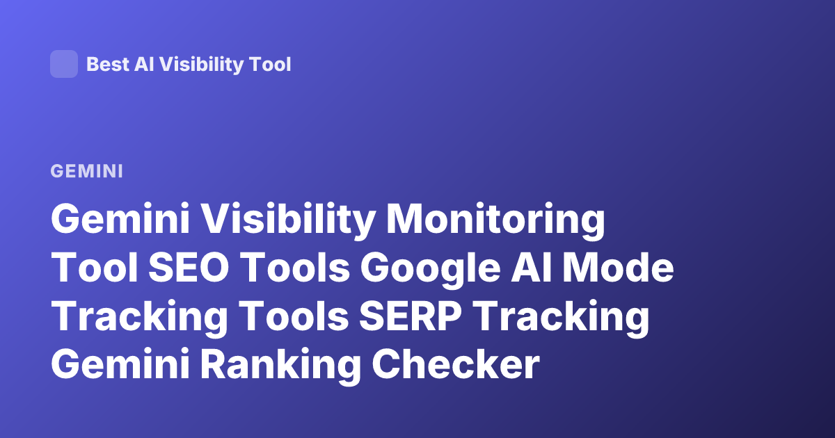 Gemini Visibility Monitoring Tool SEO Tools Google AI Mode Tracking Tools SERP Tracking Gemini Ranking Checker
