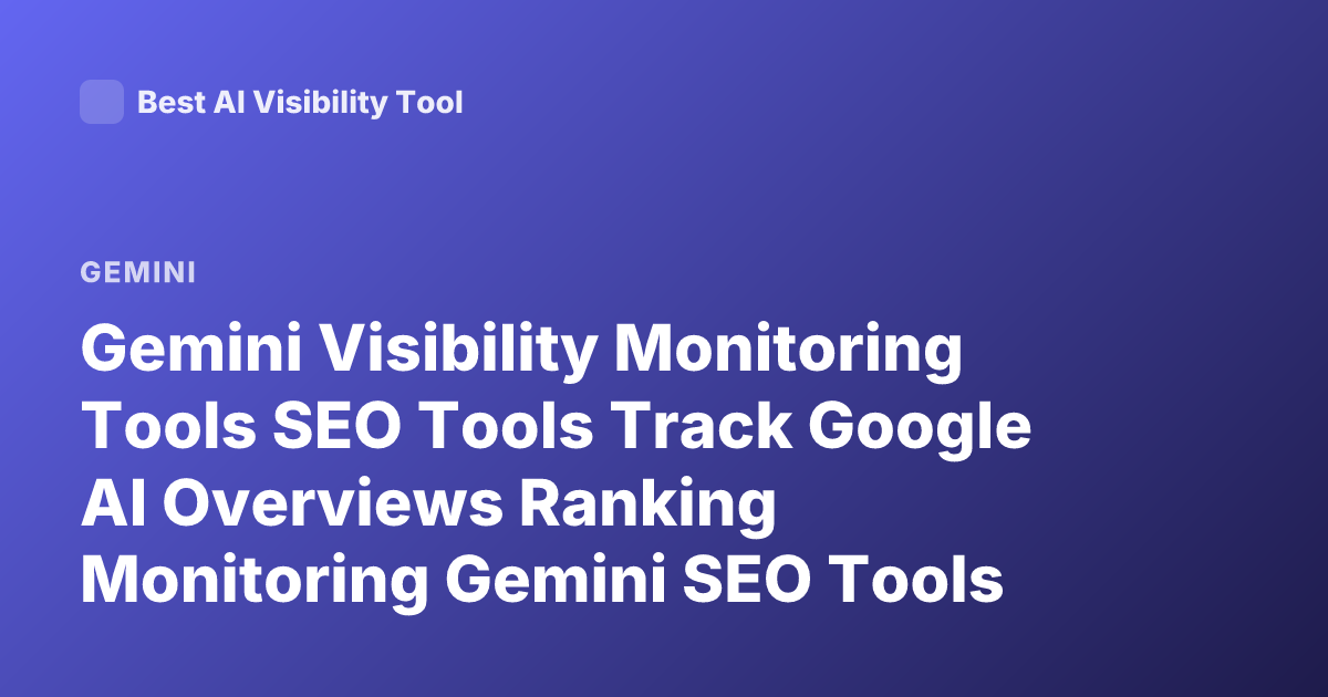 Gemini Visibility Monitoring Tools SEO Tools Track Google AI Overviews Ranking Monitoring Gemini SEO Tools