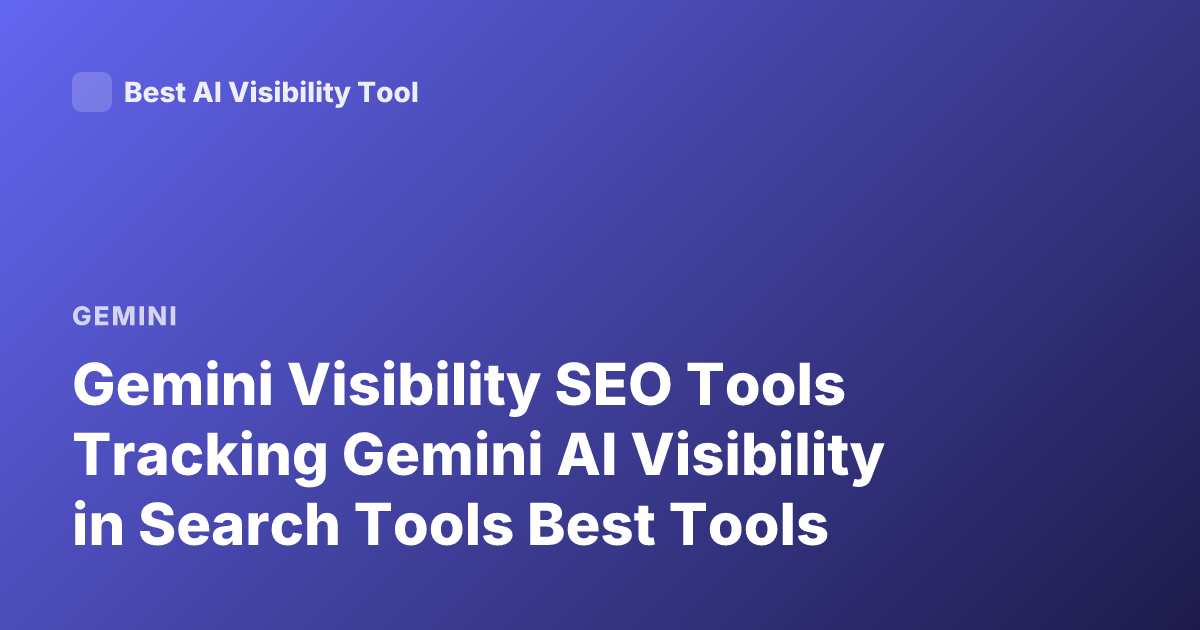 Gemini Visibility SEO Tools Tracking Gemini AI Visibility in Search Tools Best Tools