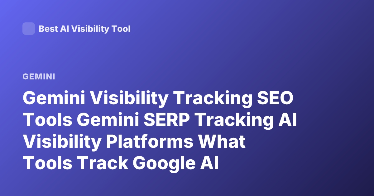 Gemini Visibility Tracking SEO Tools Gemini SERP Tracking AI Visibility Platforms What Tools Track Google AI Overviews Gemini SEO