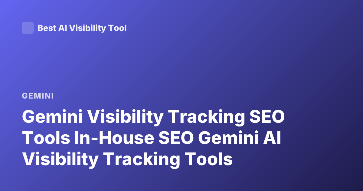 Gemini Visibility Tracking SEO Tools In-House SEO Gemini AI Visibility Tracking Tools