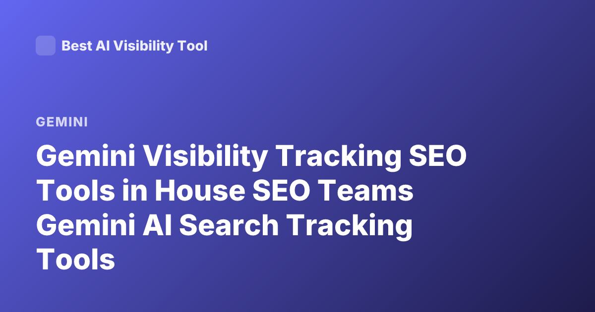 Gemini Visibility Tracking SEO Tools in House SEO Teams Gemini AI Search Tracking Tools