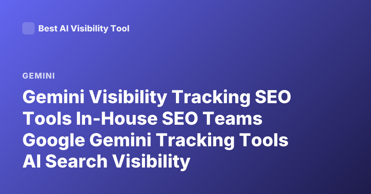 Gemini Visibility Tracking SEO Tools In-House SEO Teams Google Gemini Tracking Tools AI Search Visibility Monitoring Tools