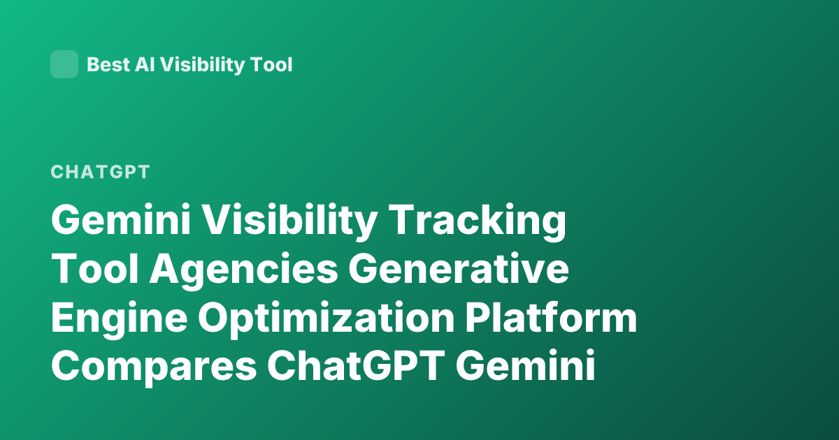 Gemini Visibility Tracking Tool Agencies Generative Engine Optimization Platform Compares ChatGPT Gemini