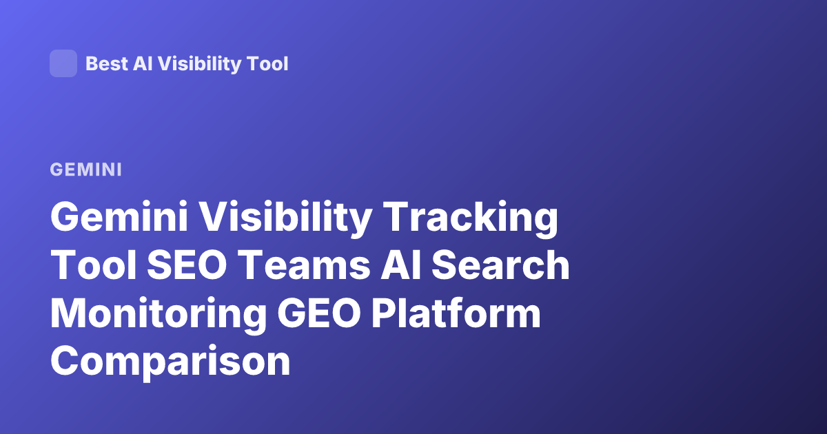 Gemini Visibility Tracking Tool SEO Teams AI Search Monitoring GEO Platform Comparison