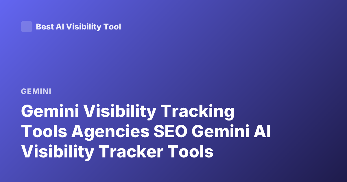 Gemini Visibility Tracking Tools Agencies SEO Gemini AI Visibility Tracker Tools
