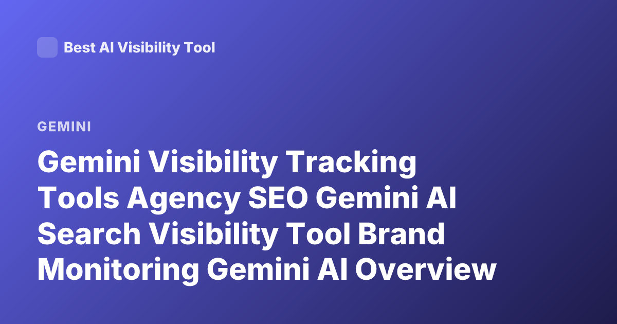 Gemini Visibility Tracking Tools Agency SEO Gemini AI Search Visibility Tool Brand Monitoring Gemini AI Overview Tracking