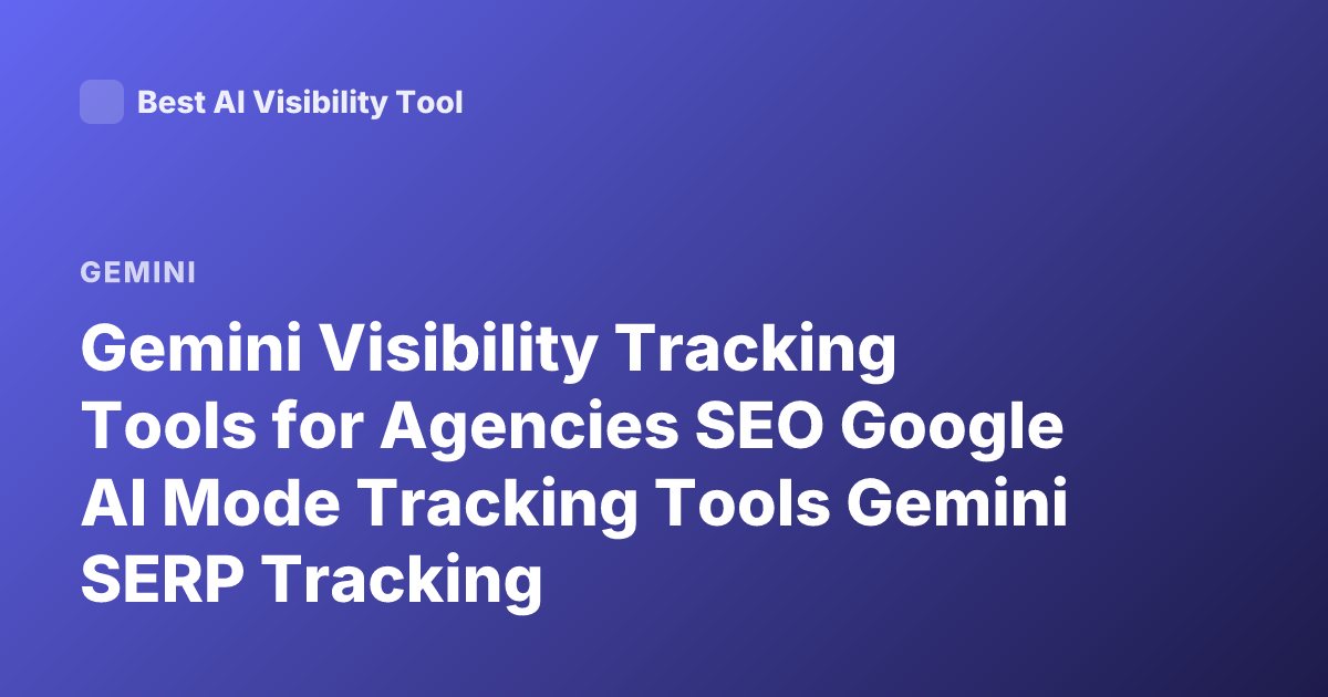 Gemini Visibility Tracking Tools for Agencies SEO Google AI Mode Tracking Tools Gemini SERP Tracking