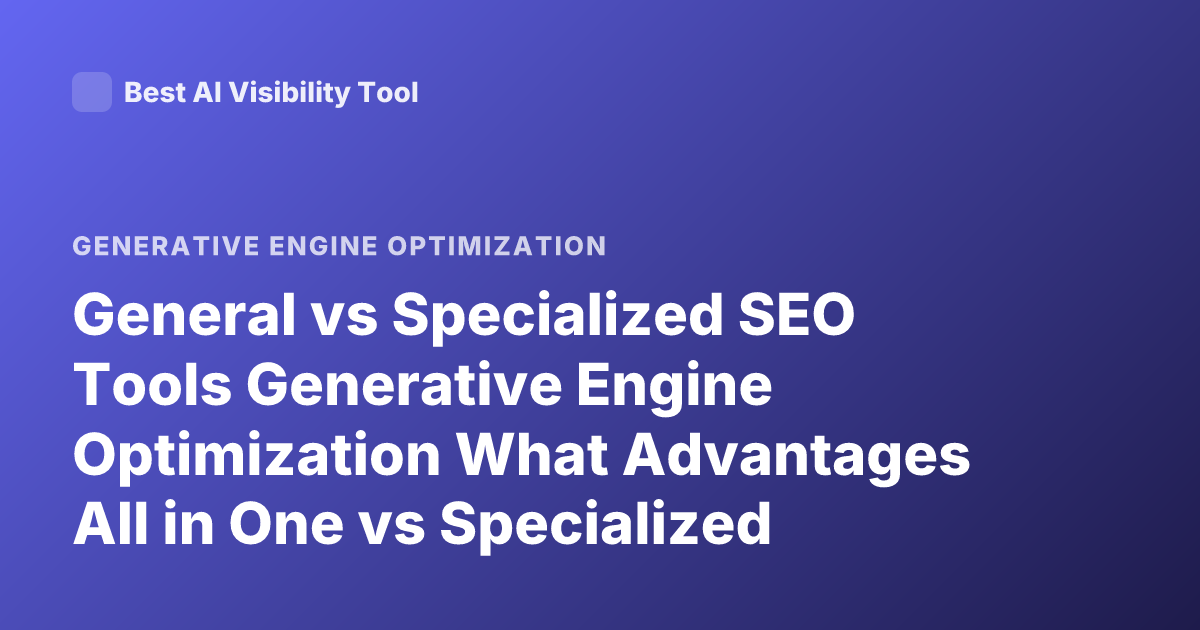 General vs Specialized SEO Tools Generative Engine Optimization What Advantages All in One vs Specialized