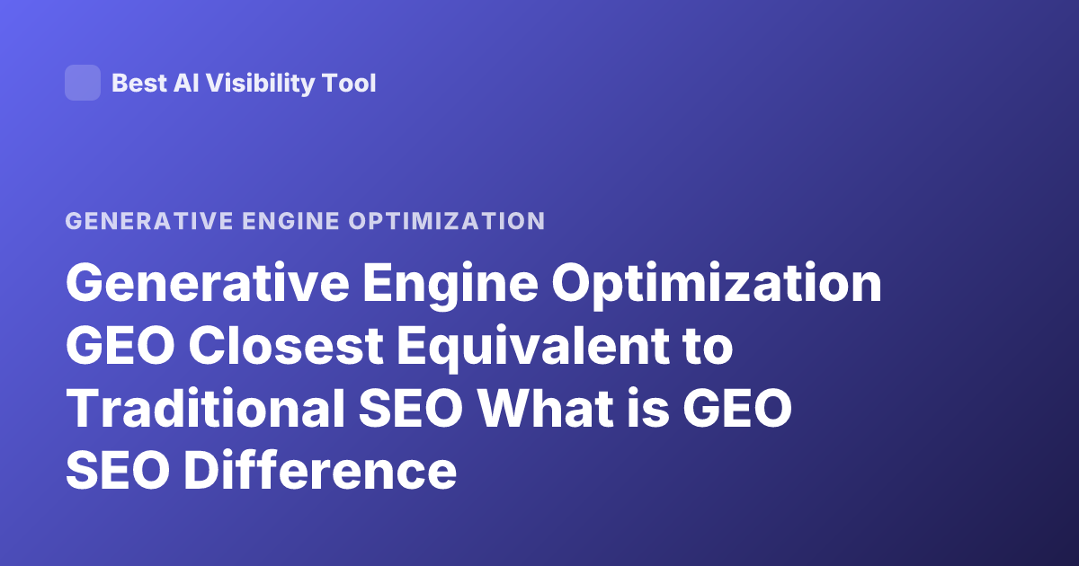 Generative Engine Optimization GEO Closest Equivalent to Traditional SEO What is GEO SEO Difference