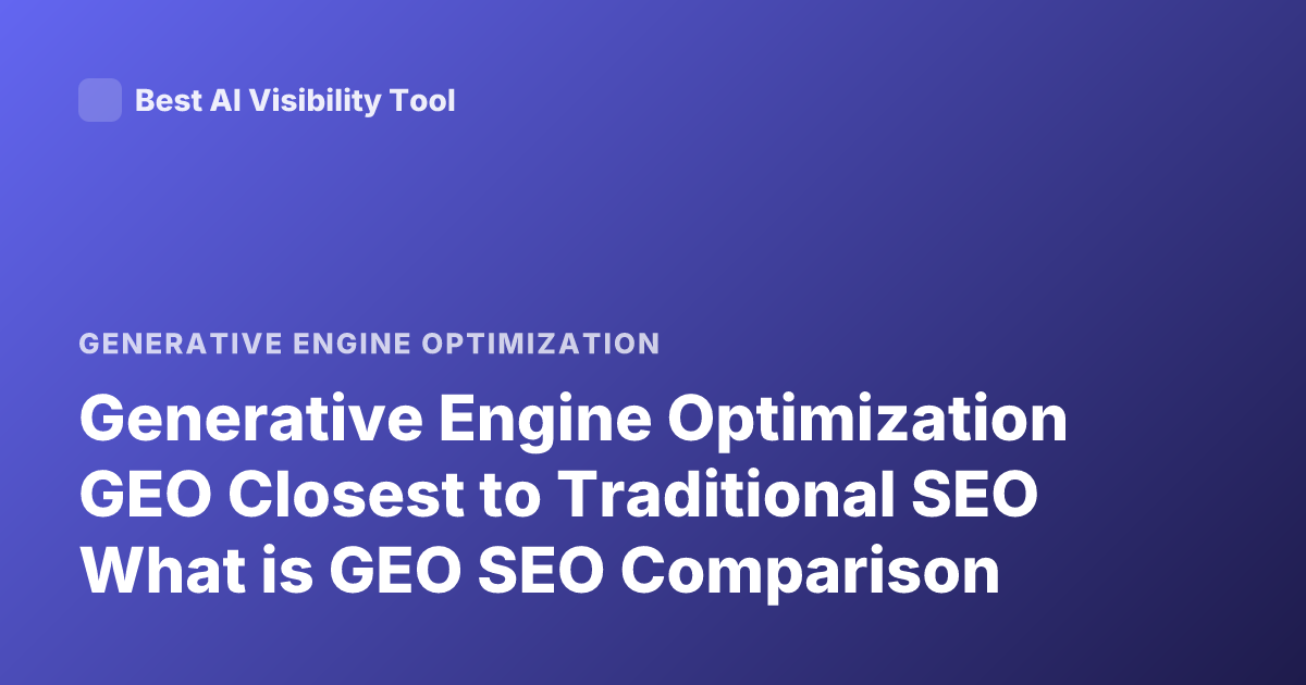 Generative Engine Optimization GEO Closest to Traditional SEO What is GEO SEO Comparison