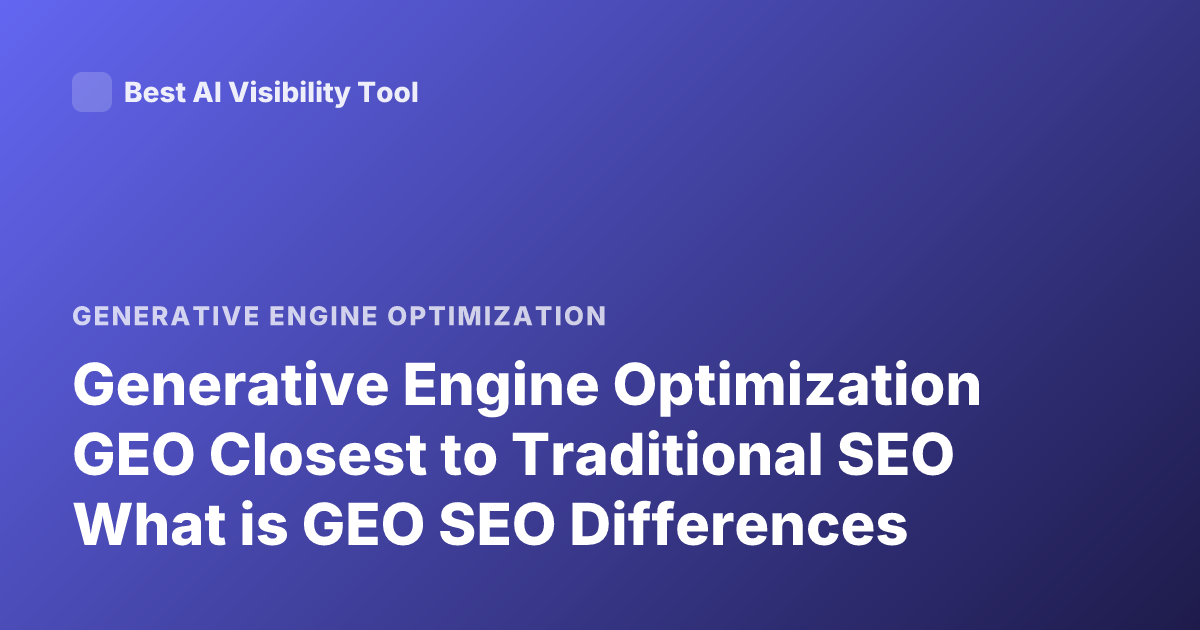 Generative Engine Optimization GEO Closest to Traditional SEO What is GEO SEO Differences