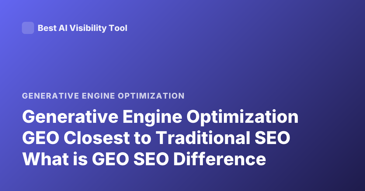 Generative Engine Optimization GEO Closest to Traditional SEO What is GEO SEO Difference