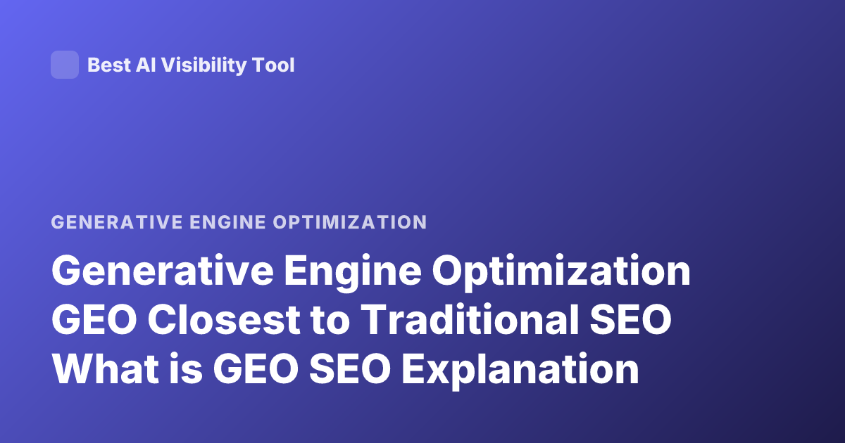 Generative Engine Optimization GEO Closest to Traditional SEO What is GEO SEO Explanation