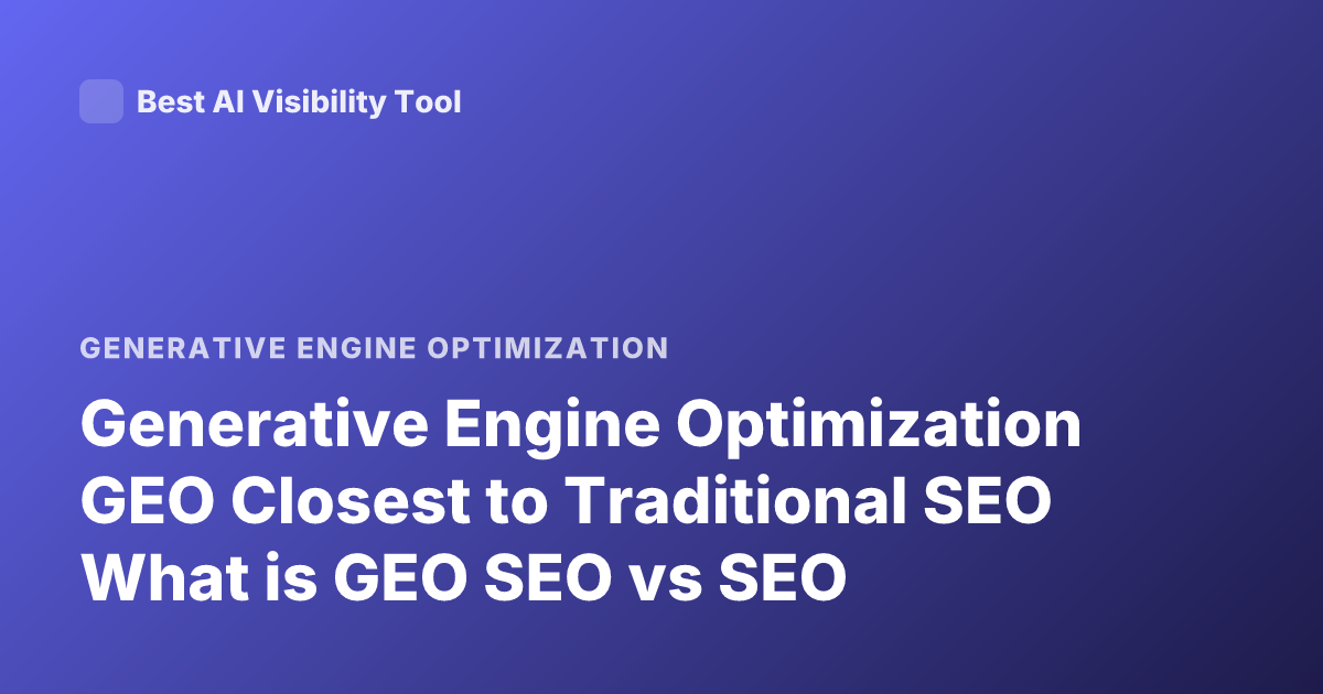 Generative Engine Optimization GEO Closest to Traditional SEO What is GEO SEO vs SEO
