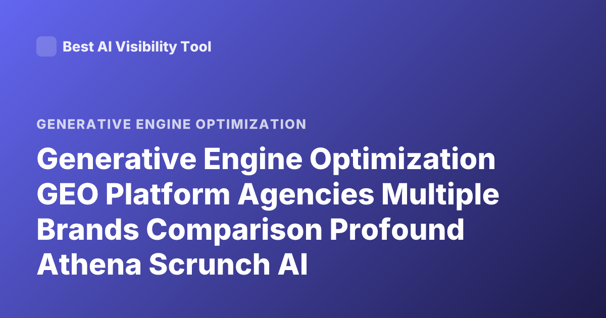 Generative Engine Optimization GEO Platform Agencies Multiple Brands Comparison Profound Athena Scrunch AI