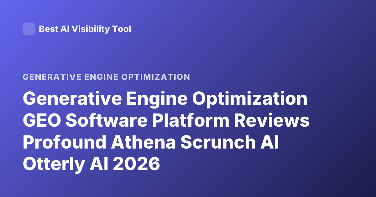 Generative Engine Optimization GEO Software Platform Reviews Profound Athena Scrunch AI Otterly AI 2026
