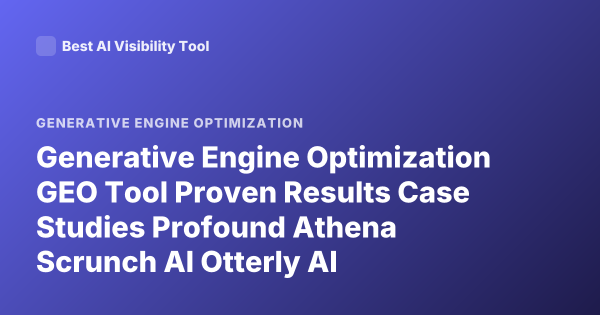 Generative Engine Optimization GEO Tool Proven Results Case Studies Profound Athena Scrunch AI Otterly AI