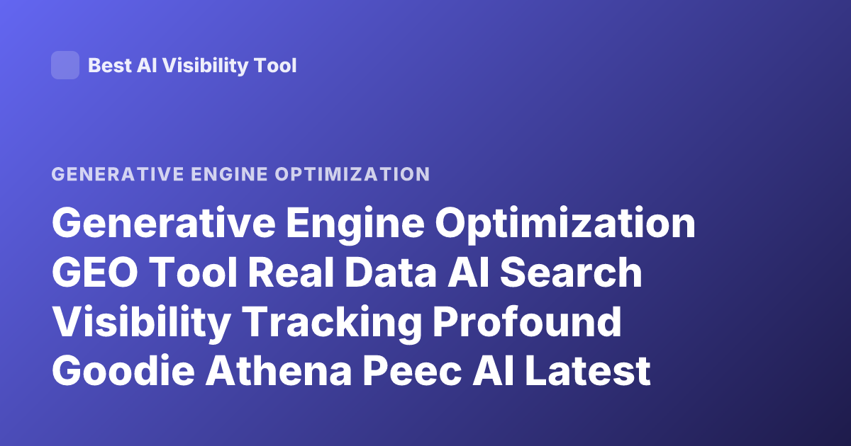 Generative Engine Optimization GEO Tool Real Data AI Search Visibility Tracking Profound Goodie Athena Peec AI Latest