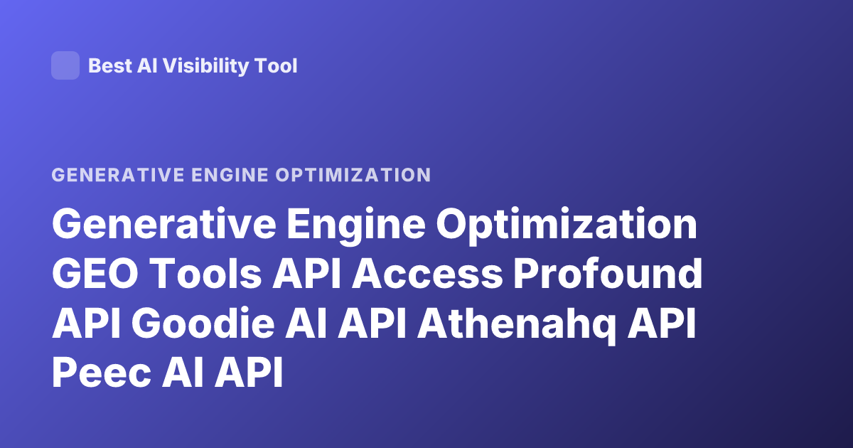 Generative Engine Optimization GEO Tools API Access Profound API Goodie AI API Athenahq API Peec AI API