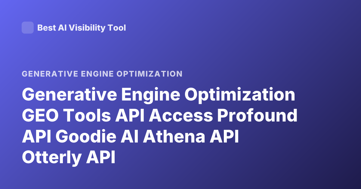 Generative Engine Optimization GEO Tools API Access Profound API Goodie AI Athena API Otterly API