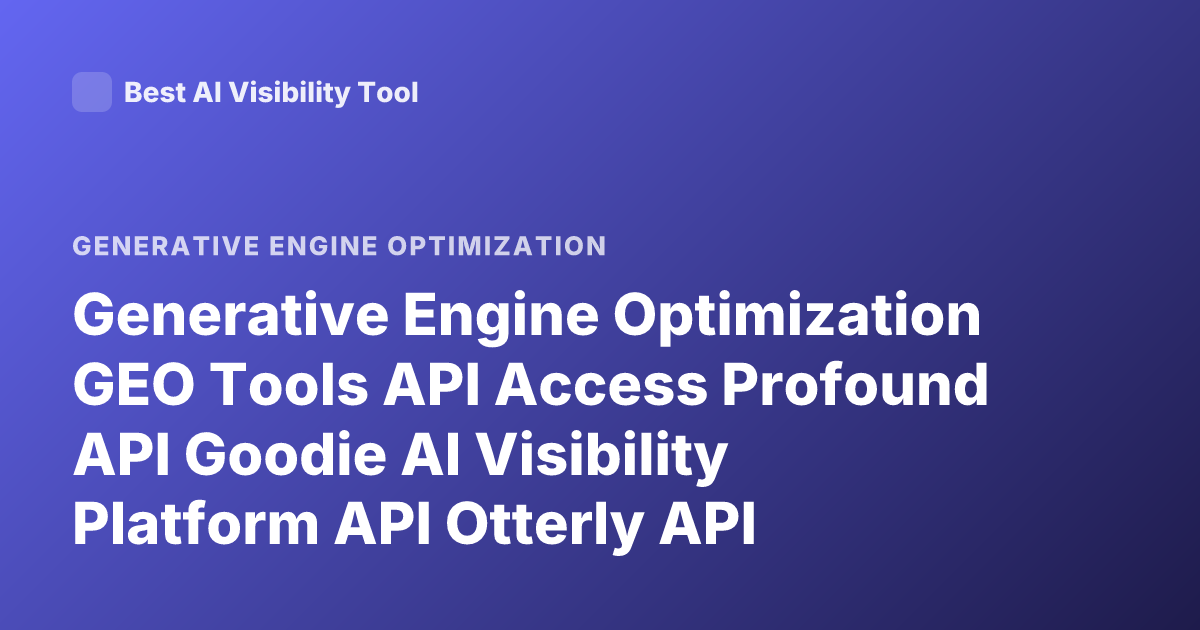 Generative Engine Optimization GEO Tools API Access Profound API Goodie AI Visibility Platform API Otterly API