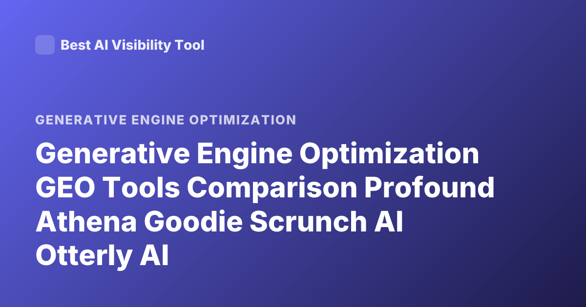 Generative Engine Optimization GEO Tools Comparison Profound Athena Goodie Scrunch AI Otterly AI
