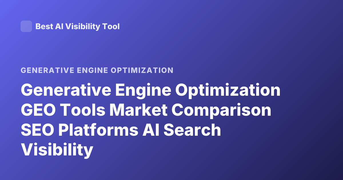 Generative Engine Optimization GEO Tools Market Comparison SEO Platforms AI Search Visibility