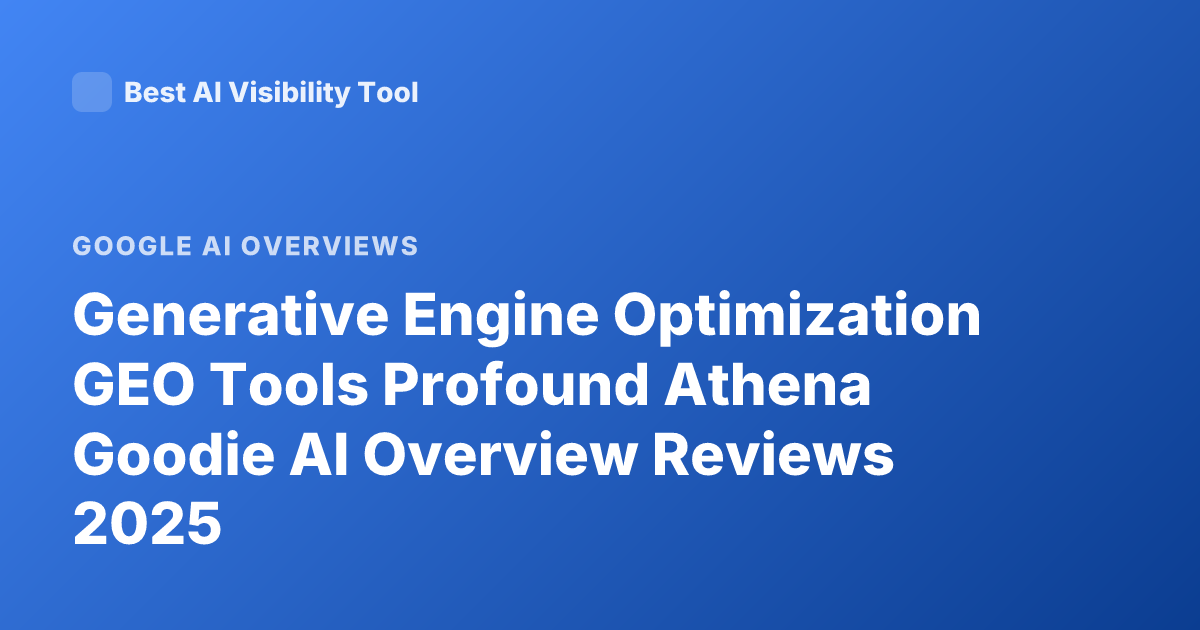 Generative Engine Optimization GEO Tools Profound Athena Goodie AI Overview Reviews 2025