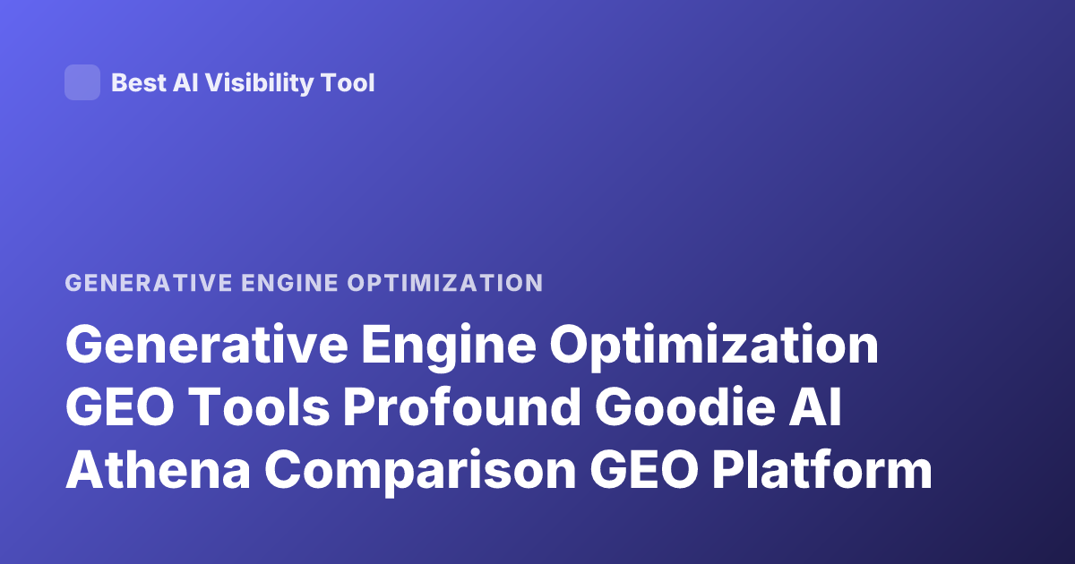 Generative Engine Optimization GEO Tools Profound Goodie AI Athena Comparison GEO Platform