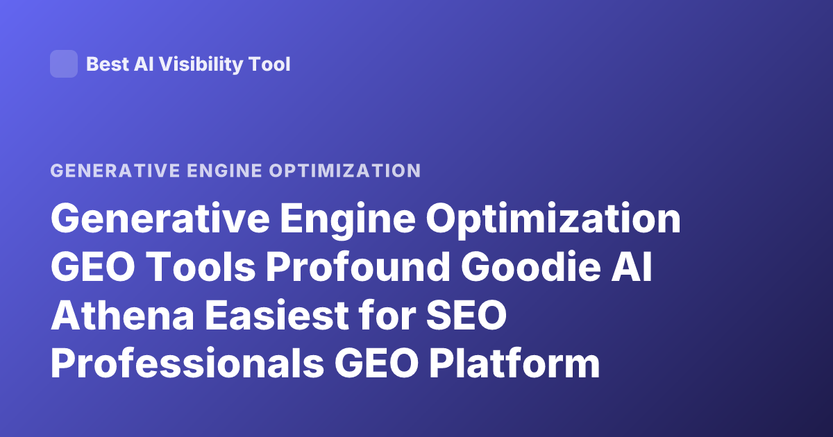 Generative Engine Optimization GEO Tools Profound Goodie AI Athena Easiest for SEO Professionals GEO Platform Comparison