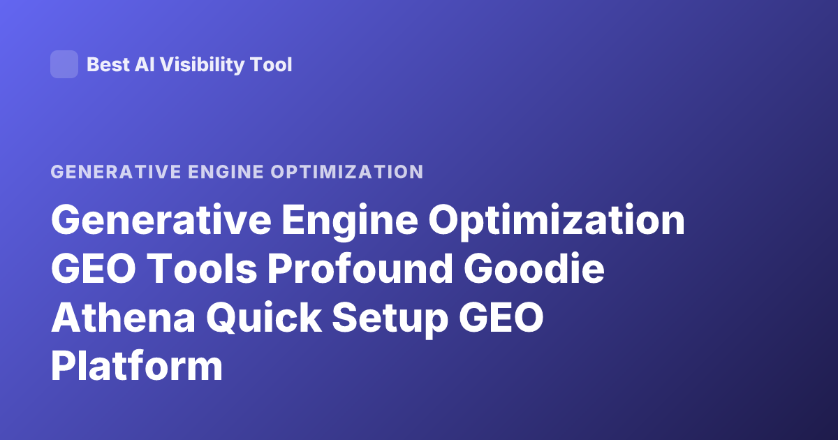 Generative Engine Optimization GEO Tools Profound Goodie Athena Quick Setup GEO Platform