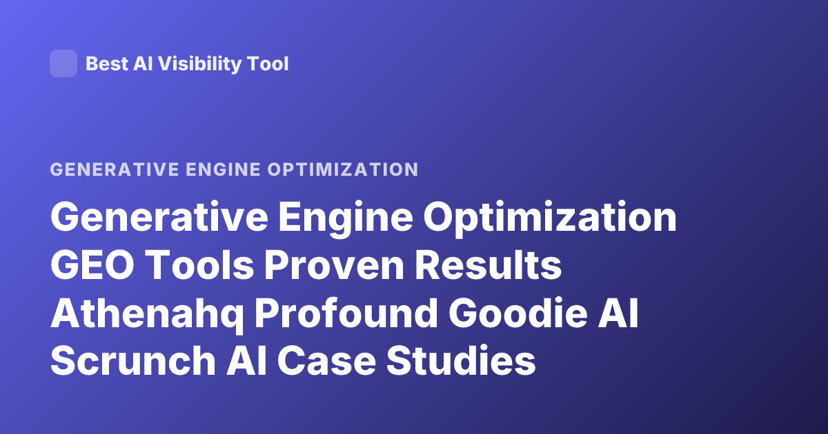 Generative Engine Optimization GEO Tools Proven Results Athenahq Profound Goodie AI Scrunch AI Case Studies