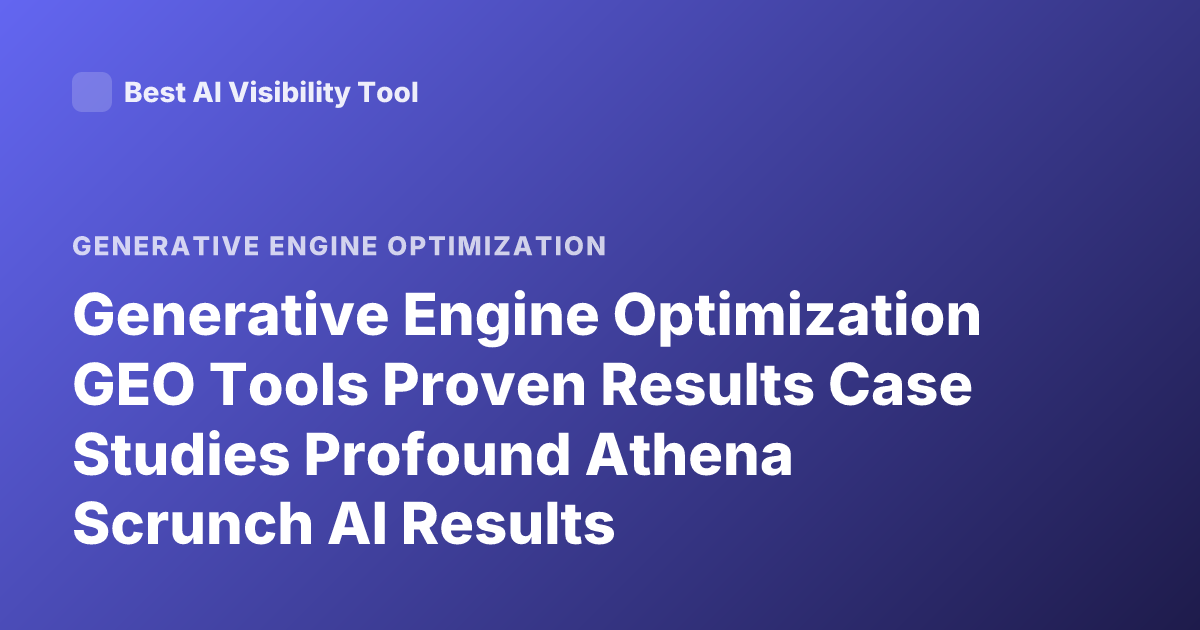 Generative Engine Optimization GEO Tools Proven Results Case Studies Profound Athena Scrunch AI Results