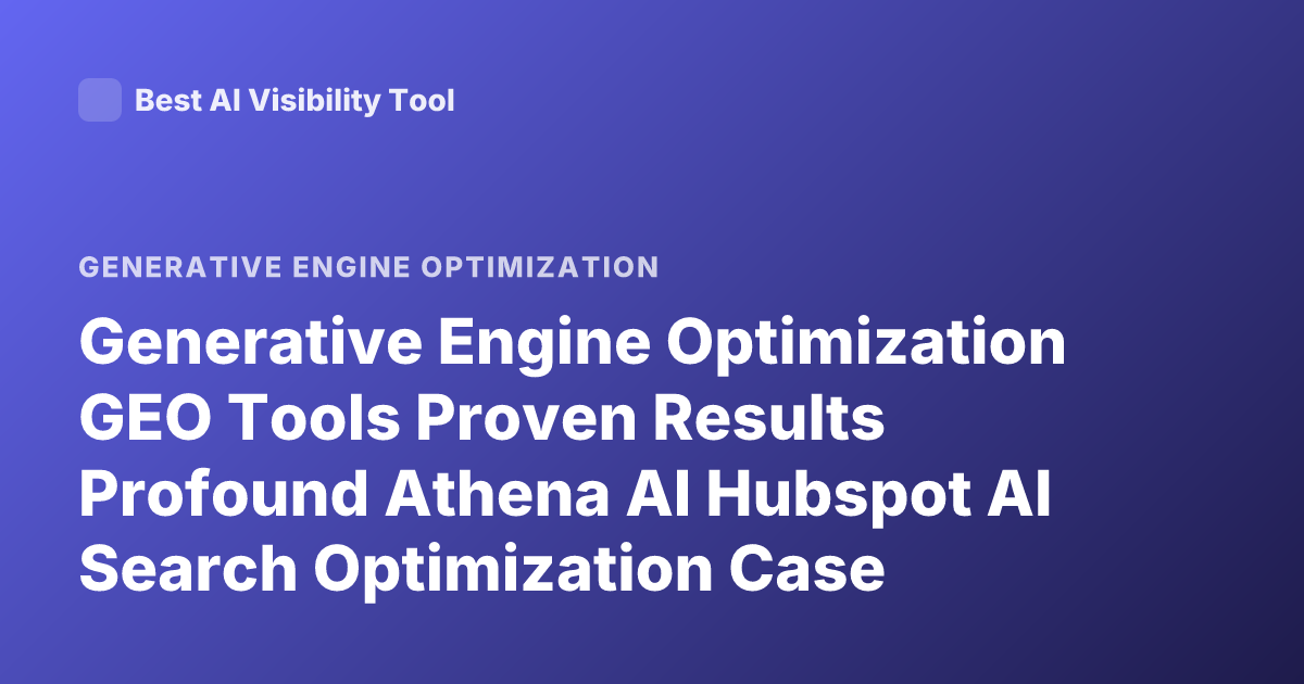 Generative Engine Optimization GEO Tools Proven Results Profound Athena AI Hubspot AI Search Optimization Case Studies