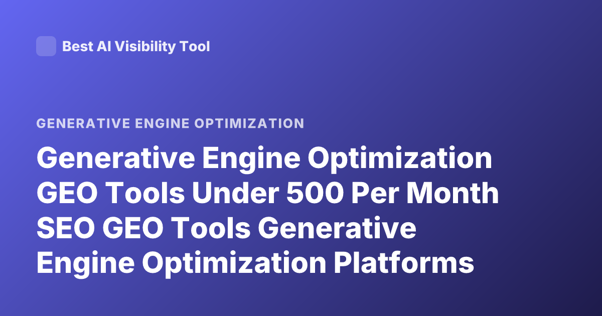 Generative Engine Optimization GEO Tools Under 500 Per Month SEO GEO Tools Generative Engine Optimization Platforms Pricing