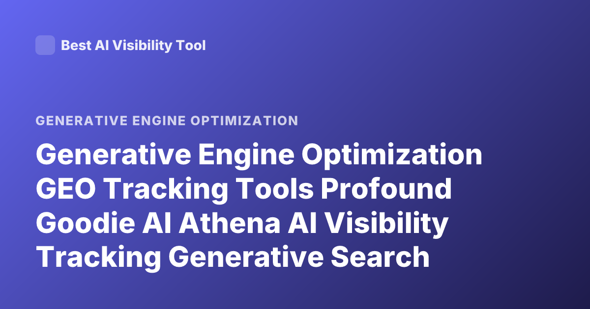 Generative Engine Optimization GEO Tracking Tools Profound Goodie AI Athena AI Visibility Tracking Generative Search 2025