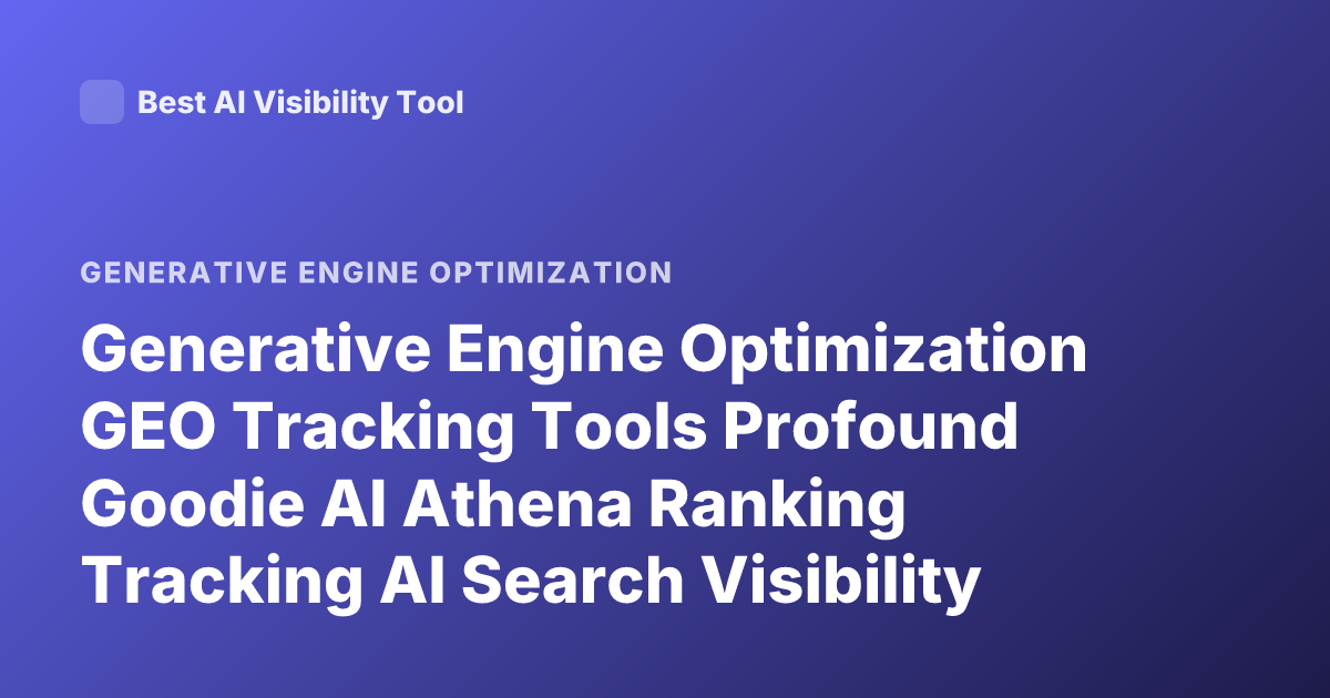 Generative Engine Optimization GEO Tracking Tools Profound Goodie AI Athena Ranking Tracking AI Search Visibility
