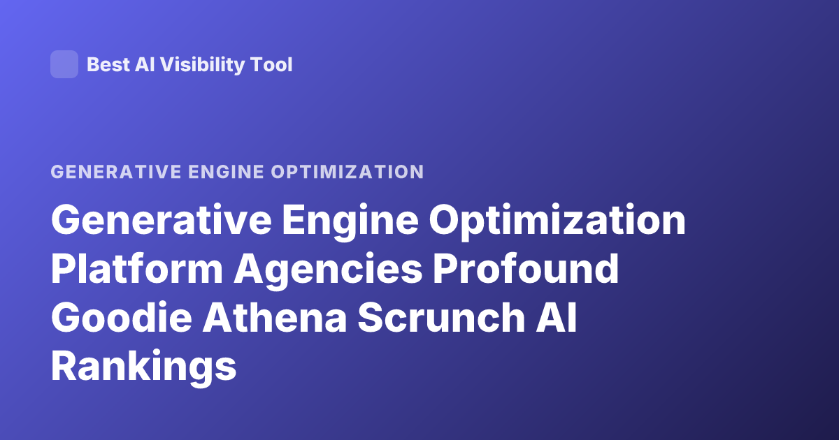 Generative Engine Optimization Platform Agencies Profound Goodie Athena Scrunch AI Rankings