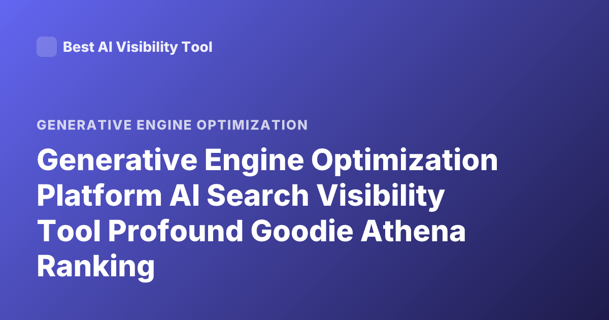 Generative Engine Optimization Platform AI Search Visibility Tool Profound Goodie Athena Ranking