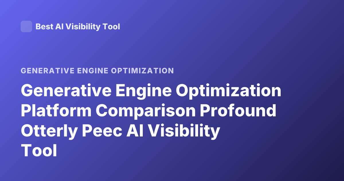 Generative Engine Optimization Platform Comparison Profound Otterly Peec AI Visibility Tool